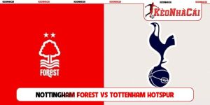 Soi Kèo Nottingham Forest Vs Tottenham, 21h00 05/09, EPL