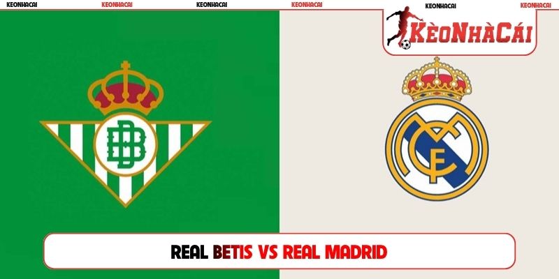 Soi Kèo Real Betis Vs Real Madrid, 02h00 Ngày 05/09, La Liga